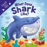 What Does Shark Like?: Touch &amp; Feel Board Book