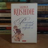SALMAN RUSHDIE - PAMANTUL DE SUB TALPILE EI , ED. A II-A , POLIROM , 2011 *