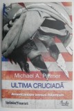 Ultima Cruciada: Americanism vs. Islamism - Michael A. Palmer, Carte Istorie