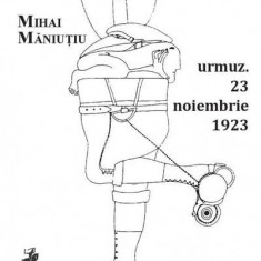 urmuz. 23 noiembrie 1923 - Paperback brosat - Mihai Măniuțiu - Tracus Arte