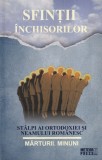 Sfintii inchisorilor. Stalpi ai ortodoxiei si neamului romanesc. Marturii.