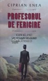 Cumpara ieftin Profesorul de fericire - Ciprian Enea ($C101)
