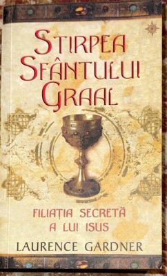 STIRPEA SFANTULUI GRAAL(FILIATIA SECRETA A LUI IISUS),L.GARDNER/,,Rao&amp;quot;2006/NOUA! foto