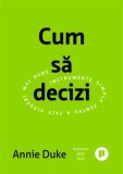 Cum sa decizi. Instrumente simple pentru a face alegeri mai bune/Annie Duke