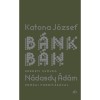 B&aacute;nk b&aacute;n - eredeti sz&ouml;veg N&aacute;dasdy &Aacute;d&aacute;m pr&oacute;zai ford&iacute;t&aacute;s&aacute;val - Katona J&oacute;zsef