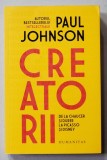 CREATORII de PAUL JOHNSON , DE LA CHAUCER SI DURER LA PICASSO SI DISNEY , 2019
