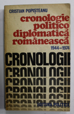 CRONOLOGIE POLITICO - DIPLOMATICA ROMANEASCA , 1944- 1974 de CRISTIAN POPISTEANU , 1976 foto
