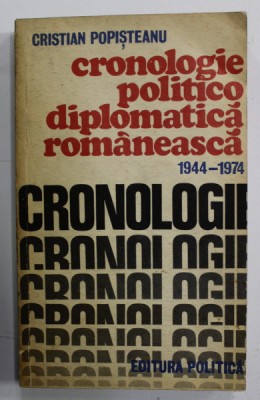 CRONOLOGIE POLITICO - DIPLOMATICA ROMANEASCA , 1944- 1974 de CRISTIAN POPISTEANU , 1976 foto