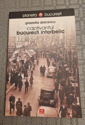 Captivantul Bucuresti Interbelic Graziella Doicescu foto