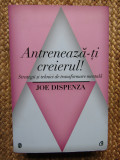 ANTRENEAZA-TI CREIERUL - Joe Dispenza