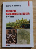 Anexarea Basarabiei in Rusia: 1774-1828 - George F. Jewsbury