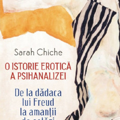 O Istorie Erotica A Psihanalizei, Sarah Chiche - Editura Polirom