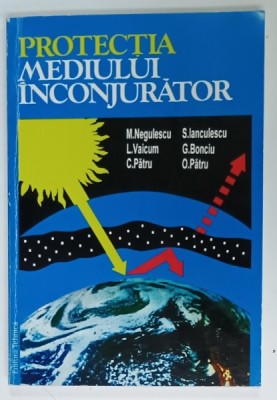 PROTECTIA MEDIULUI INCONJURATOR de M. NEGULESCU ...O . PATRU , MANUAL GENERAL , 1995 foto