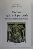 PRACTICA RUGACIUNII PERSONALE DUPA TRADITIA SFINTILOR PARINTI de IEROMONAH GABRIEL BUNGE , 2001