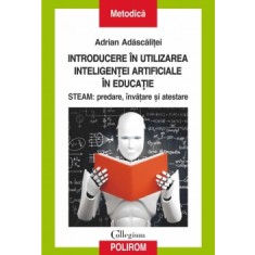Introducere in utilizarea inteligentei artificiale in educatie. STEAM: predare, invatare si atestare, Adrian Adascalitei