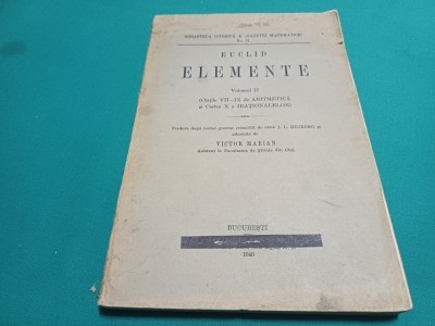 EUCLID ELEMENTE * VOL. II * CĂRȚILE VII-IX ARITMETICĂ, CARTEA X A IRAȚIONALELOR / VICTOR MARIAN / 1940 * 36 foto