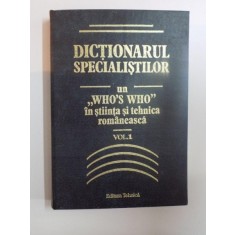 DICTIONARUL SPECIALISTILOR UN WHO&#039;S WHO IN STIINTA SI TEHNICA ROMANEASCA , VOL. I , ED. I