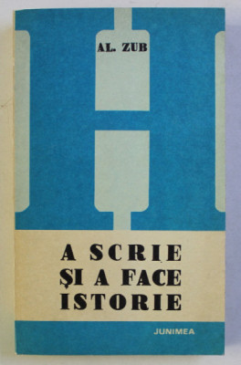 A SCRIE SI A FACE ISTORIE (ISTORIOGRAFIA ROMANA POSTPASOPTISTA) de AL .ZUB , 1981 foto