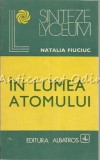 In Lumea Atomului - Natalia Fiuciuc, Albatros 1983, 298 pagini, Fizica, Stiinta
