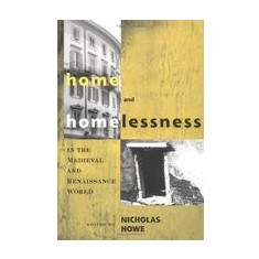 Home And Homelessness In The Medieval And Renaissance World