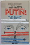 HAI SA VORBIM DESPRE PUTIN ! CE NU INTELEGE OCCIDENTUL de MARK GALEOTTI , 2021