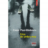 Frica de umbra mea - Cezar Paul-Badescu, Polirom