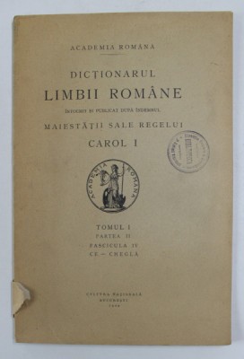 DICTIONARUL LIMBII ROMANE , TOMUL I , PARTEA II , FASCICULA IV - CE - CHEGLA , 1929 foto