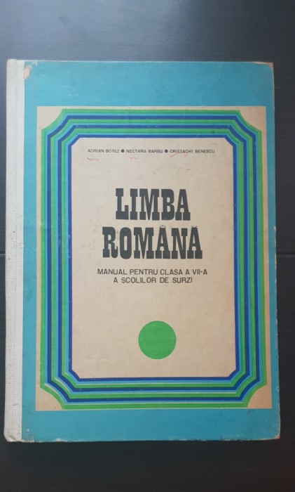 LIMBA ROM&Acirc;NĂ. Manual pentru clasa a VII-a a școlilor de surzi - Adrian Botez, Nectara Barbu, Cristache Benescu (foarte rară!)