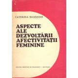 Caterina Bagdasar - Aspecte ale dezvoltarii afectivitatii feminine. Studiu psihopedagogic - 136649