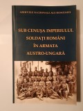 Radu Stancu; Florica Bucur (ed.) - Sub cenușa imperiului. Soldați rom&acirc;ni &icirc;n armata austro-ungară