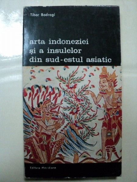 ARTA INDONEZIEI SI A INSULELOR DIN SUD-ESTUL ASIATIC -TIBOR BODROGI-BUC. 1974