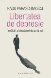 Cumpara ieftin Libertatea De Depresie, Radu Paraschivescu - Editura Humanitas