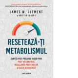 Reseteaza-ti metabolismul. Cum iti poti prelungi viata prin post intermitent, reciclarea proteinelor si dieta ketogenica - Kristin Loberg, James W. Cl