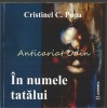 In Numele Tatalui - Cristinel C. Popa - Roman Autografiat, Editura Junimea, Iasi, 2013