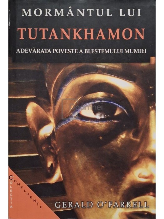 Gerald O&amp;#039;Farrel - Mormantul lui Tutankhamon - Adevarata poveste a blestemului mumiei (Editia: 2005)