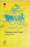 Vincent van Gogh - Draga Theo. Scrisori catre fratele sau