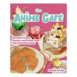 The Anime Caf&eacute; 50 Iconic Treats, Snacks, and Drinks from Your Favorite Anime