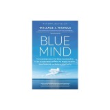 Blue Mind: The Surprising Science That Shows How Being Near, In, On, or Under Water Can Make You Happier, Healthier, More Connect