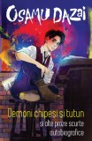 Demoni chipesi si tutun si alte proze scurte autobiografice - Osamu Dazai