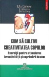 CUM SA CULTIVI CREATIVITATEA COPIILOR-JULIA CAMERON-349588