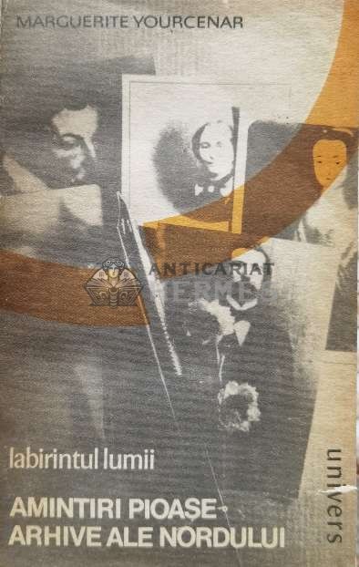 Labirintul lumii. Amintiri pioase, Arhive ale nordului - Marguerite Yourcenar (D100)