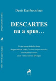 Descartes nu a spus - Paperback brosat - Denis Kambouchner - Tracus Arte