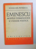 EMINESCU , MODELE COSMOLOGICE SI VIZIUNE POETICA de IOANA EM. PETRESCU , 1978