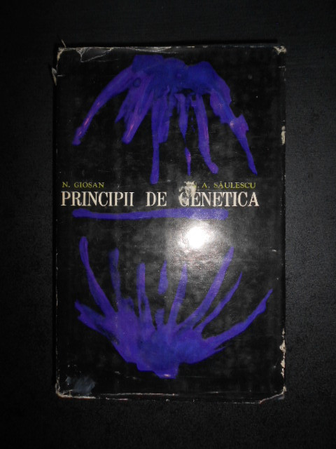 N. Giosan, N. A. Saulescu - Principii de genetica (1969, editie cartonata)