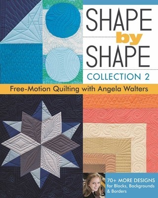 Shape by Shape, Collection 2: Free-Motion Quilting with Angela Walters 70+ More Designs for Blocks, Backgrounds &amp;amp; Borders foto