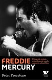 Freddie Mercury. O biografie intima, scrisa de omul care l-a cunoscut cel mai bine/Peter Freestone