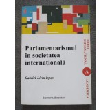 Gabriel-Liviu Ispas - Parlamentarismul &icirc;n societatea internaţională