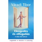 Elenged&eacute;s &eacute;s elfogad&aacute;s - A teljes &eacute;let kulcsai - V&aacute;radi Tibor