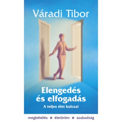 Elenged&amp;eacute;s &amp;eacute;s elfogad&amp;aacute;s - A teljes &amp;eacute;let kulcsai - V&amp;aacute;radi Tibor foto