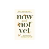 Now and Not Yet: Pressing in When You're Waiting, Wanting, and Restless for More